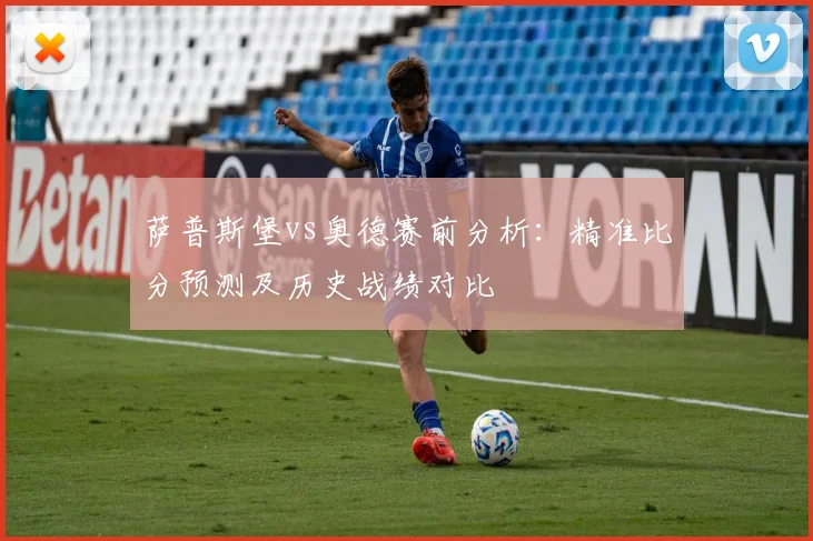 萨普斯堡vs奥德赛前分析:精准比分预测及历史战绩对比