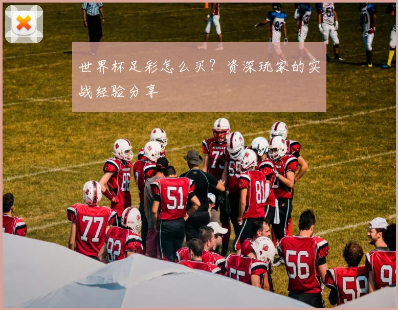 世界杯足彩怎么买？资深玩家的实战经验分享